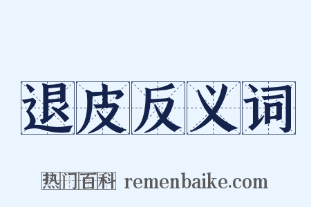 退皮反义词是什么意思的图片